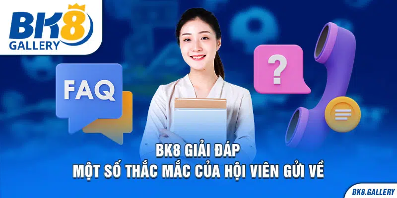 Trả lời câu hỏi thường gặp của hội viên Bk8