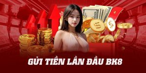 Gửi tiền lần đầu BK8