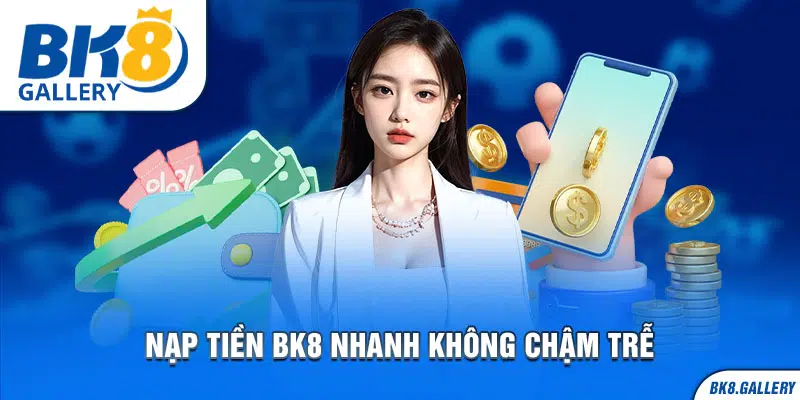 Cách nạp tiền tại Bk8 không bao giờ delay