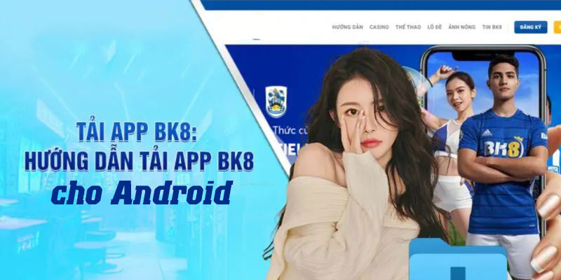 Hướng dẫn các bước tải app BK8 về điện thoại chạy hệ điều hành Android