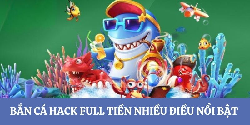 Điều nổi bật bắn cá hack full tiền là gì?